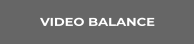 VIDEO BALANCE